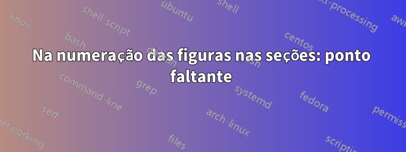 Na numeração das figuras nas seções: ponto faltante