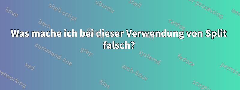 Was mache ich bei dieser Verwendung von Split falsch?