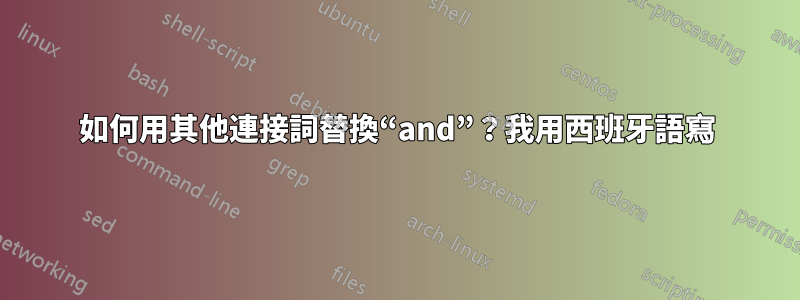 如何用其他連接詞替換“and”？我用西班牙語寫