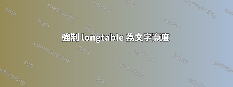 強制 longtable 為文字寬度