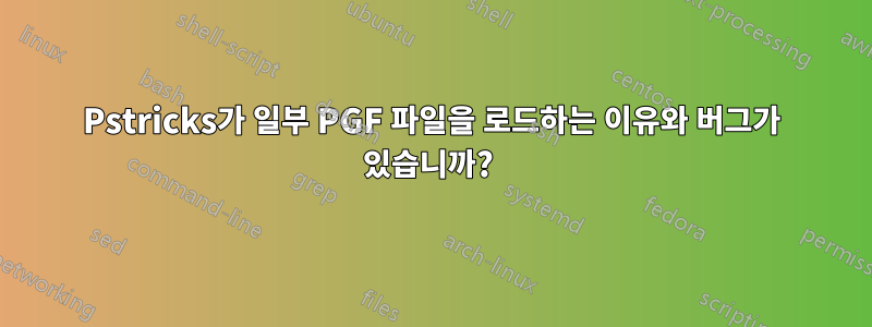 Pstricks가 일부 PGF 파일을 로드하는 이유와 버그가 있습니까? 