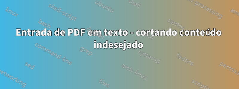 Entrada de PDF em texto - cortando conteúdo indesejado