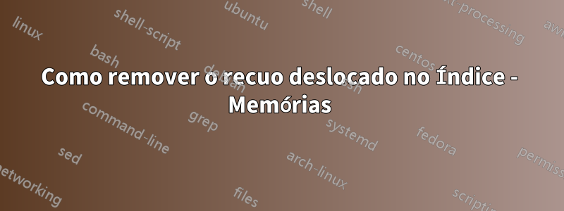 Como remover o recuo deslocado no Índice - Memórias