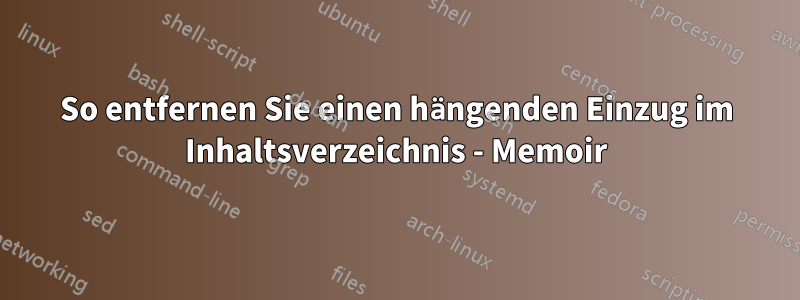 So entfernen Sie einen hängenden Einzug im Inhaltsverzeichnis - Memoir