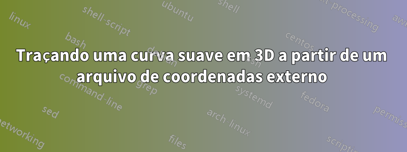 Traçando uma curva suave em 3D a partir de um arquivo de coordenadas externo