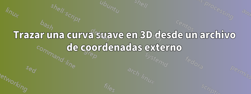 Trazar una curva suave en 3D desde un archivo de coordenadas externo