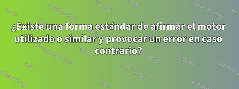 ¿Existe una forma estándar de afirmar el motor utilizado o similar y provocar un error en caso contrario?