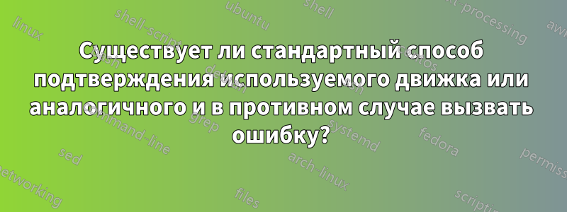 Существует ли стандартный способ подтверждения используемого движка или аналогичного и в противном случае вызвать ошибку?