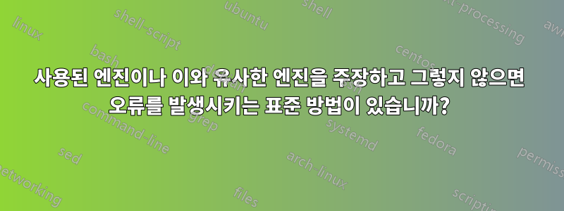 사용된 엔진이나 이와 유사한 엔진을 주장하고 그렇지 않으면 오류를 발생시키는 표준 방법이 있습니까?