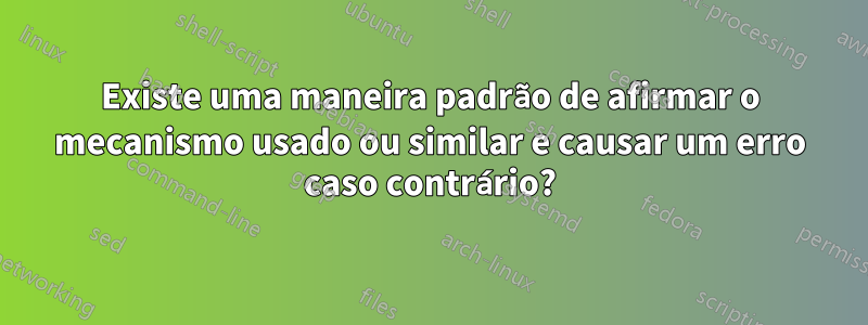 Existe uma maneira padrão de afirmar o mecanismo usado ou similar e causar um erro caso contrário?