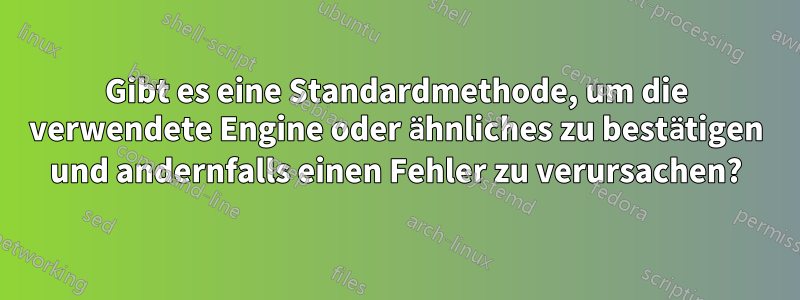 Gibt es eine Standardmethode, um die verwendete Engine oder ähnliches zu bestätigen und andernfalls einen Fehler zu verursachen?