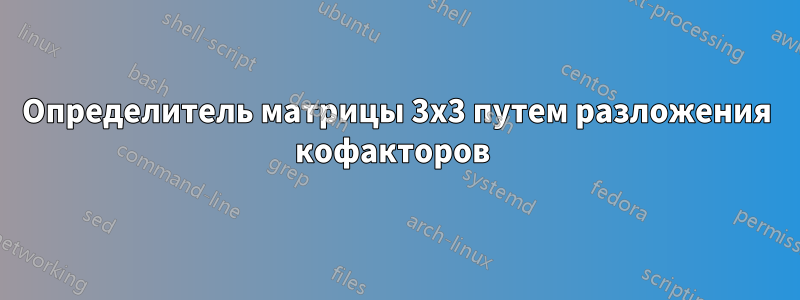 Определитель матрицы 3x3 путем разложения кофакторов 