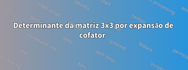 Determinante da matriz 3x3 por expansão de cofator 