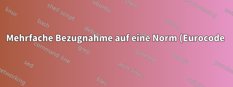 Mehrfache Bezugnahme auf eine Norm (Eurocode) und dennoch unterschiedliche Abschnitte