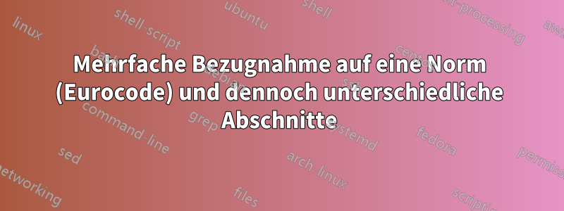 Mehrfache Bezugnahme auf eine Norm (Eurocode) und dennoch unterschiedliche Abschnitte