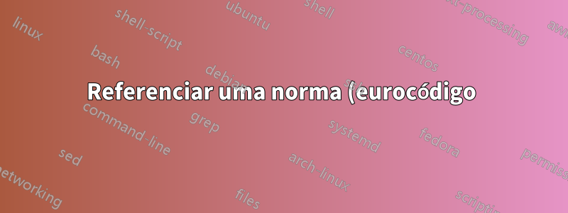 Referenciar uma norma (eurocódigo) várias vezes, mas com seções diferentes