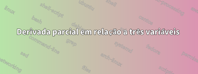 Derivada parcial em relação a três variáveis