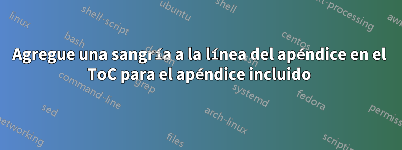 Agregue una sangría a la línea del apéndice en el ToC para el apéndice incluido