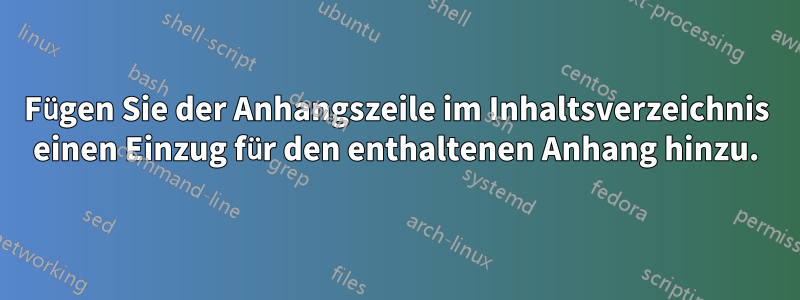 Fügen Sie der Anhangszeile im Inhaltsverzeichnis einen Einzug für den enthaltenen Anhang hinzu.