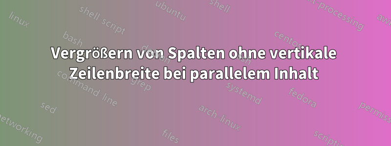 Vergrößern von Spalten ohne vertikale Zeilenbreite bei parallelem Inhalt