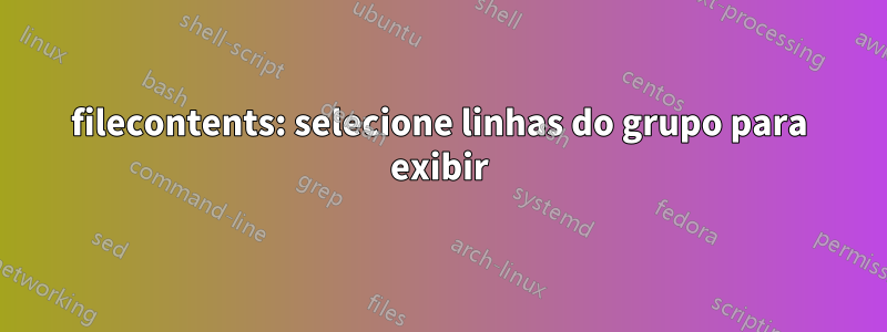 filecontents: selecione linhas do grupo para exibir