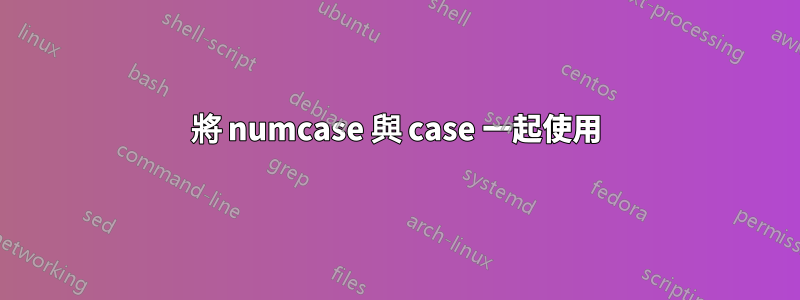 將 numcase 與 case 一起使用