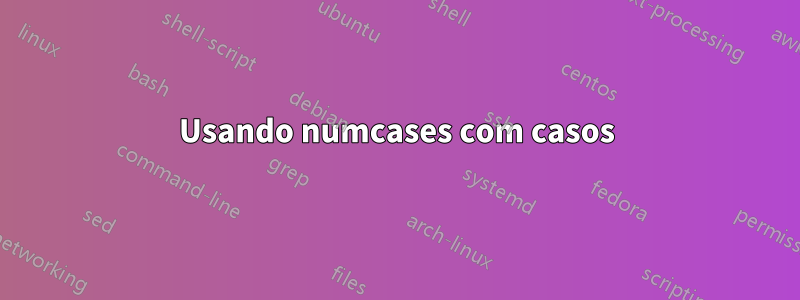 Usando numcases com casos