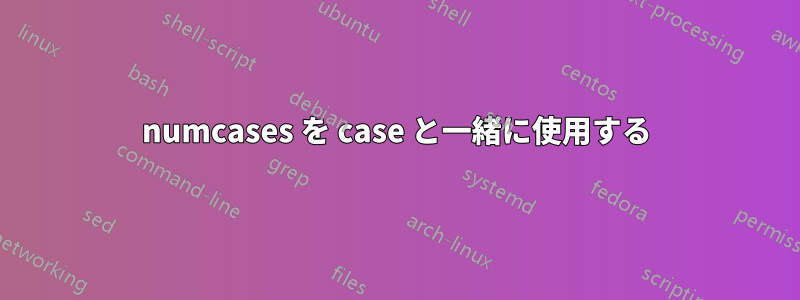 numcases を case と一緒に使用する