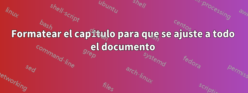 Formatear el capítulo para que se ajuste a todo el documento