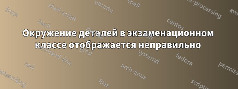 Окружение деталей в экзаменационном классе отображается неправильно