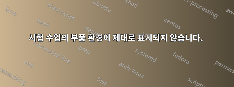 시험 수업의 부품 환경이 제대로 표시되지 않습니다.