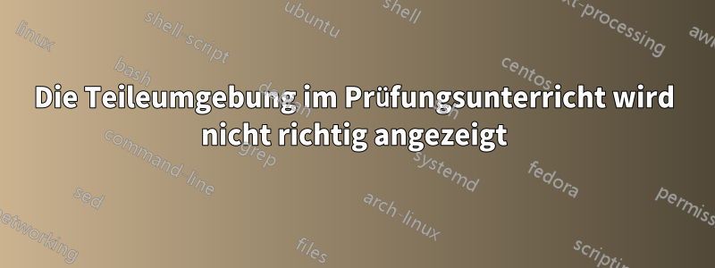 Die Teileumgebung im Prüfungsunterricht wird nicht richtig angezeigt