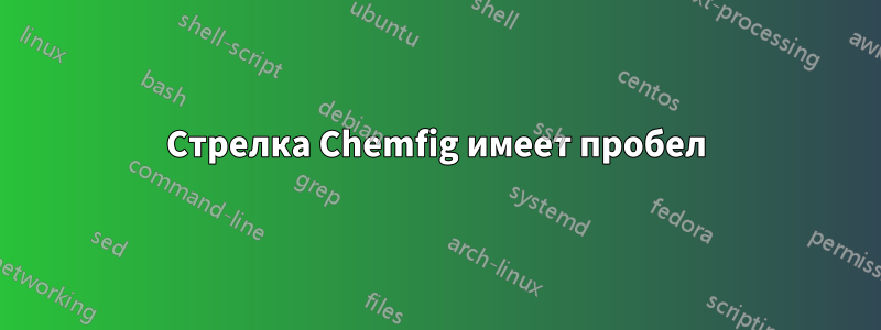 Стрелка Chemfig имеет пробел