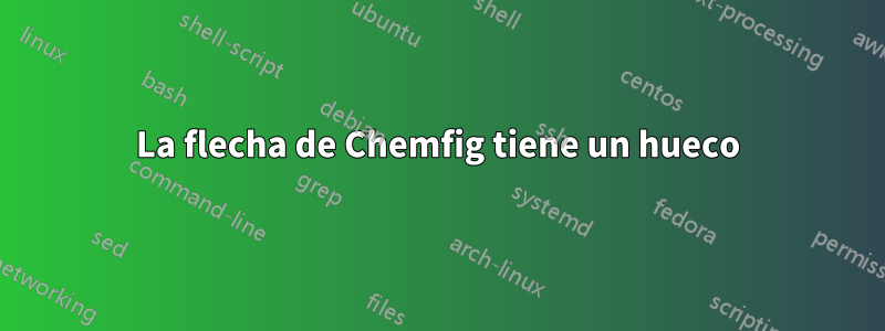 La flecha de Chemfig tiene un hueco