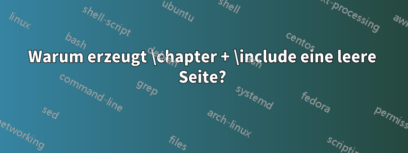 Warum erzeugt \chapter + \include eine leere Seite?