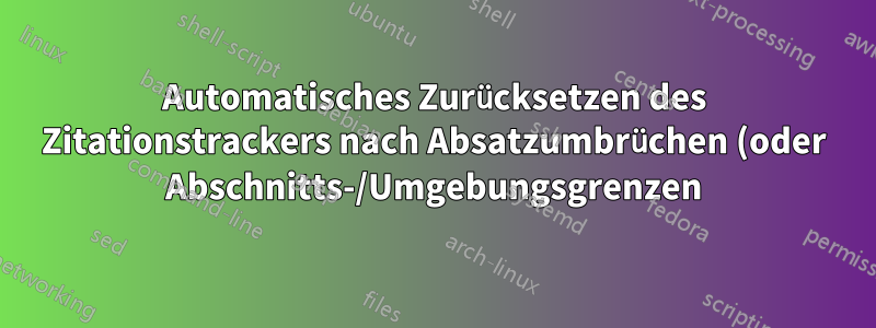 Automatisches Zurücksetzen des Zitationstrackers nach Absatzumbrüchen (oder Abschnitts-/Umgebungsgrenzen) in biblatex-chicago