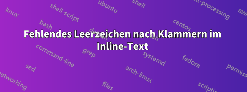 Fehlendes Leerzeichen nach Klammern im Inline-Text