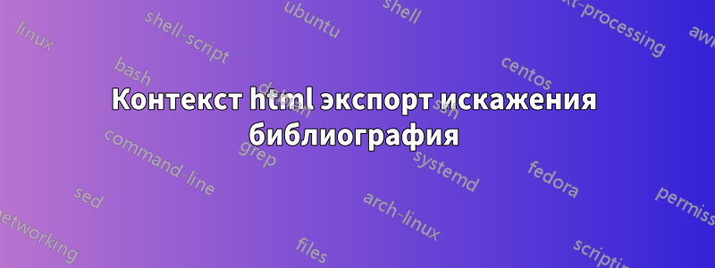 Контекст html экспорт искажения библиография