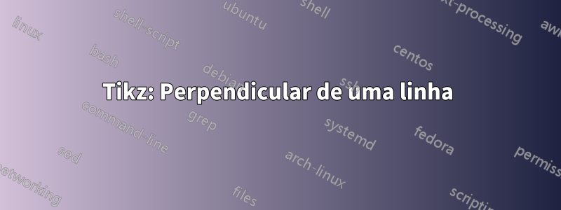 Tikz: Perpendicular de uma linha