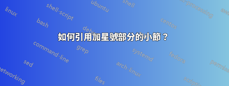 如何引用加星號部分的小節？