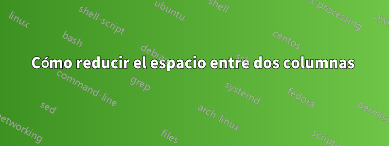 Cómo reducir el espacio entre dos columnas