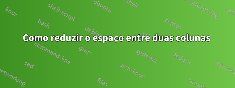 Como reduzir o espaço entre duas colunas