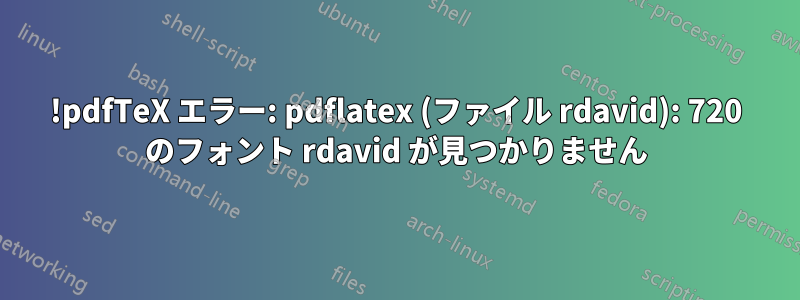 !pdfTeX エラー: pdflatex (ファイル rdavid): 720 のフォント rdavid が見つかりません