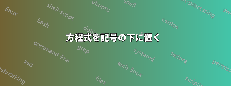 方程式を記号の下に置く 