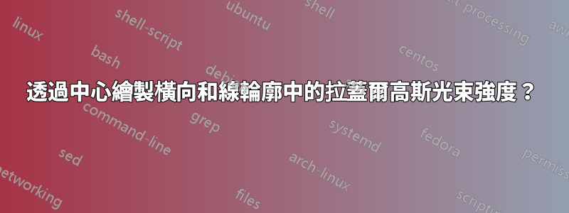 透過中心繪製橫向和線輪廓中的拉蓋爾高斯光束強度？