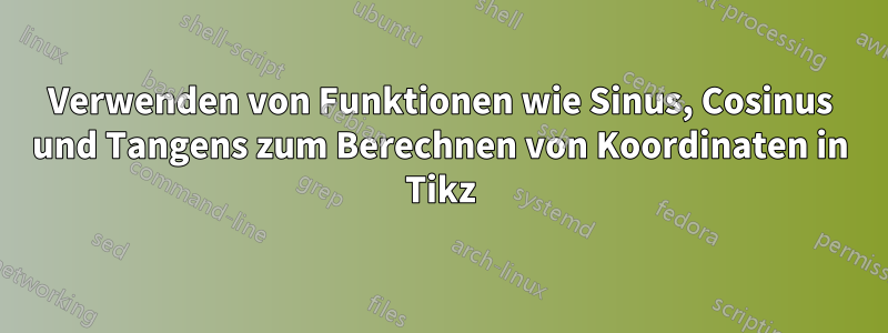 Verwenden von Funktionen wie Sinus, Cosinus und Tangens zum Berechnen von Koordinaten in Tikz