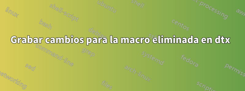 Grabar cambios para la macro eliminada en dtx 