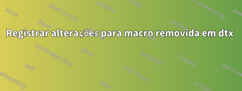 Registrar alterações para macro removida em dtx 