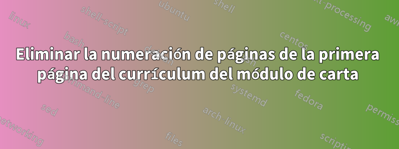 Eliminar la numeración de páginas de la primera página del currículum del módulo de carta