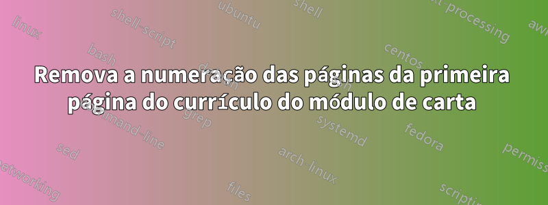 Remova a numeração das páginas da primeira página do currículo do módulo de carta